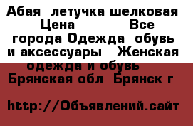 Абая  летучка шелковая › Цена ­ 2 800 - Все города Одежда, обувь и аксессуары » Женская одежда и обувь   . Брянская обл.,Брянск г.